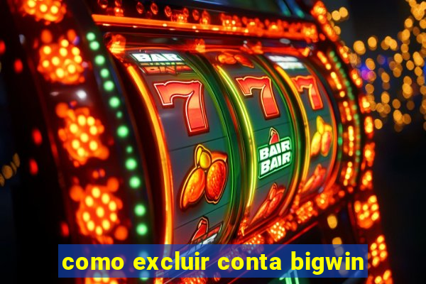 como excluir conta bigwin